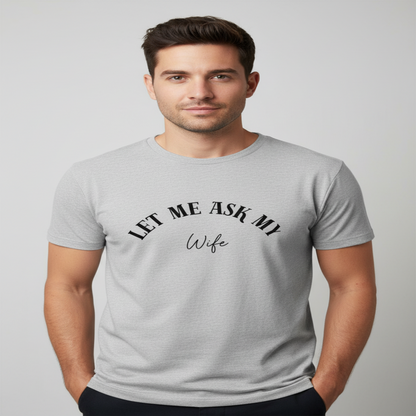 “Let Me Ask My Wife” Classic Statement Tee